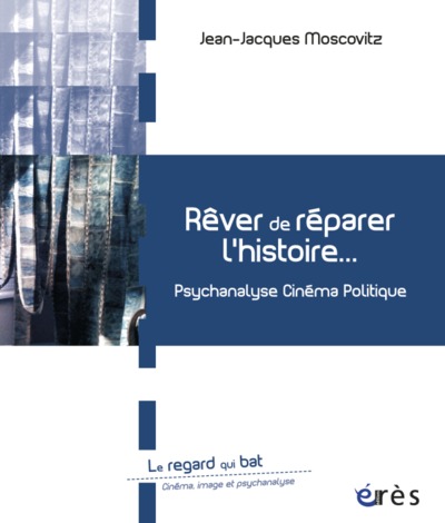 Image de Rêver de réparer l'histoire psychanalyse, cinéma, politique