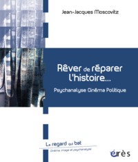 Image de Rêver de réparer l'histoire psychanalyse, cinéma, politique