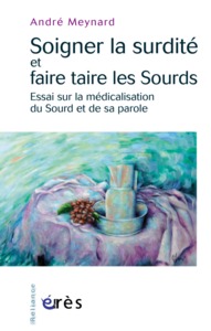 Image de Soigner la surdité et faire taire les sourds essai sur la médicalisation du sourd et de sa parole