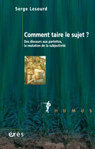 Image de Comment taire le sujet ? Des discours aux parlottes,  La mutation de la subjectivité