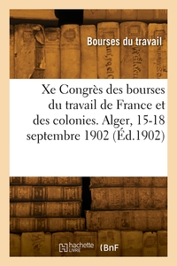 Image de Xe Congrès national des bourses du travail de France et des colonies. Alger, 15-18 septembre 1902