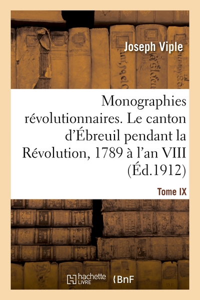Picture of Monographies révolutionnaires. Tome IX. Le canton d'Ébreuil pendant la Révolution, 1789 à l'an VIII