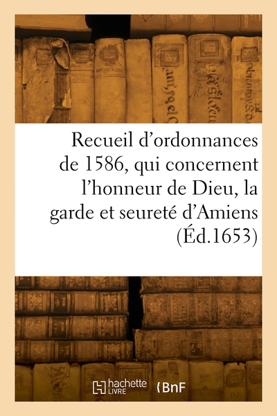 Picture of Recueil des ordonnances, qui concernent l'honneur de Dieu, la garde et seureté d'Amiens