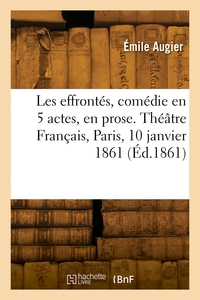 Picture of Les effrontés, comédie en 5 actes, en prose. Théâtre Français, Paris, 10 janvier 1861