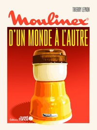 Picture of Moulinex, d'un monde à l'autre