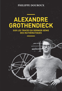 Picture of Alexandre Grothendieck - Sur les traces du dernier génie des mathématiques