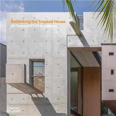 Image de Rethinking the Tropical House: 20 Years of RT+Q Architects /anglais