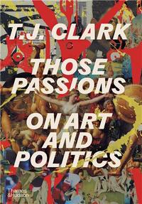 Picture of T. J. Clark Those Passions: On Art and Politics /anglais