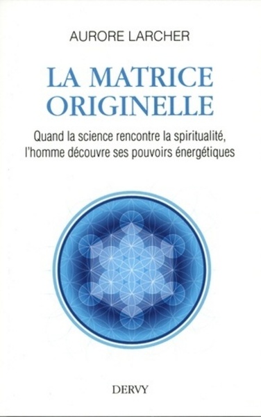Image de La Matrice Originelle - Quand la science rencontre la spiritualité, l'homme découvre ses pouvoirs