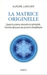 Image de La Matrice Originelle - Quand la science rencontre la spiritualité, l'homme découvre ses pouvoirs