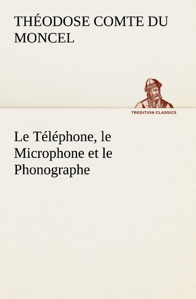 Image de Le Téléphone, le Microphone et le Phonographe