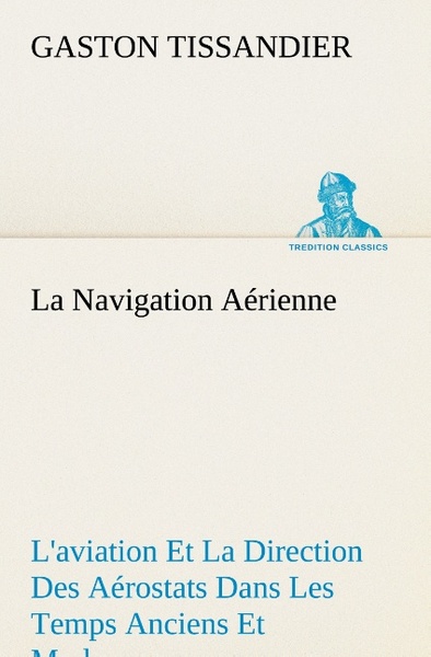 Image de La Navigation Aérienne L'aviation Et La Direction Des Aérostats Dans Les Temps Anciens Et Modernes
