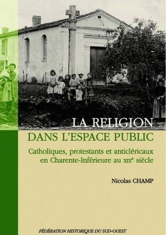 Picture of La religion dans l'espace public - catholiques, protestants et anticléricaux en Charente-Inférieure au XIXe siècle