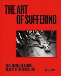 Picture of The Art of Suffering : Capturing the brutal beauty of road cycling /anglais