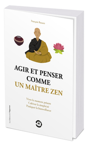 Image de Agir et penser comme un maître zen - Vivre le moment présent, cultiver la simplicité, pratiquer la b
