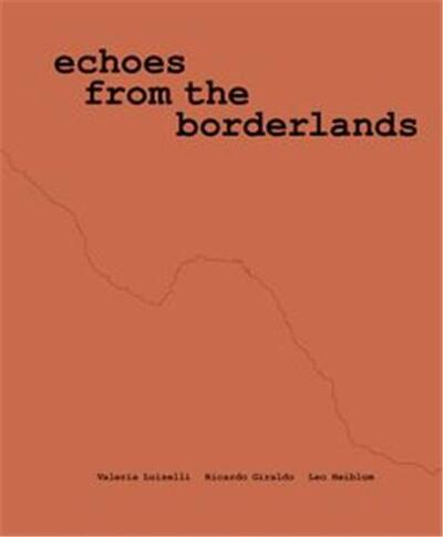Picture of Valeria Luiselli, Ricardo Giraldo & Leo Heiblum: Echoes from the Borderlands /anglais
