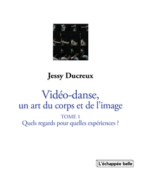 Image de La vidéo-danse, un art du corps et de l’image Tome I : Quels regards pour quelles expériences ?