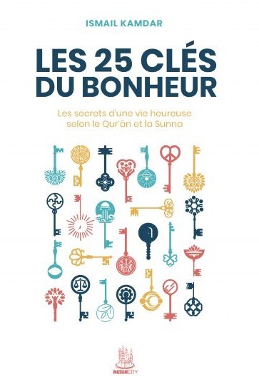 Image de Les 25 clés du bonheur : Les secrets d'une vie heureuse selon le Qur'an et la Sunna