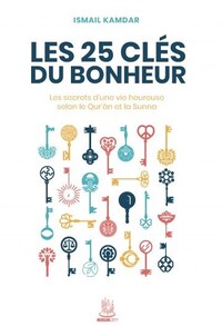 Image de Les 25 clés du bonheur : Les secrets d'une vie heureuse selon le Qur'an et la Sunna
