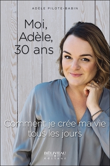 Image de Moi, Adèle, 30 ans - Comment je crée ma vie tous les jours