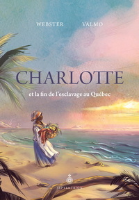 Picture of CHARLOTTE ET LA FIN DE L'ESCLAVAGE AU QUEBEC