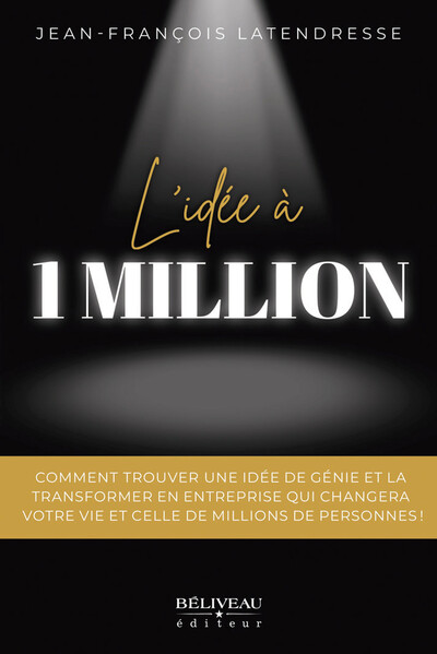 Image de L'idée à 1 million - Comment trouver une idée de génie et la transformer en entreprise qui changera votre vie et celle de millions de personnes !
