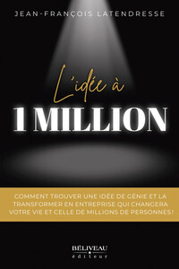 Image de L'idée à 1 million - Comment trouver une idée de génie et la transformer en entreprise qui changera votre vie et celle de millions de personnes !