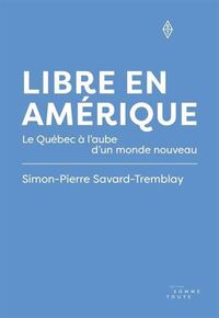 Picture of LIBRE EN AMERIQUE. LE QUEBEC A L'AUBE D'UN MONDE NOUVEAU