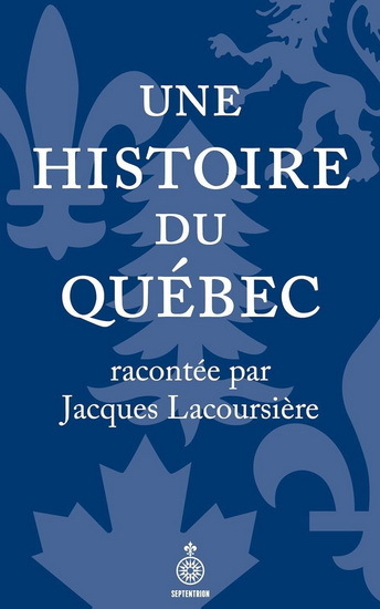 Picture of UNE HISTOIRE DU QUEBEC RACONTEE PAR JACQUES LACOURSIERE