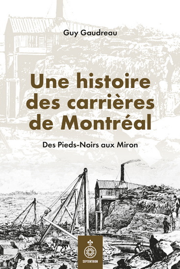 Image de UNE HISTOIRE DES CARRIERES DE MONTREAL. DES PIEDS-NOIRS AUX MIRON