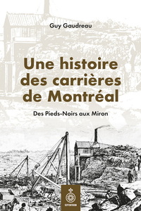 Image de UNE HISTOIRE DES CARRIERES DE MONTREAL. DES PIEDS-NOIRS AUX MIRON