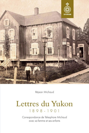 Image de LETTRES DU YUKON (1898-1901). CORRESPONDANCE DE TELESPHORE