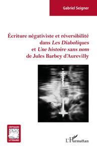 Picture of Écriture négativiste et réversibilité dans <em>Les Diaboliques</em> et <em> Une histoire sans nom</em> de Jules Barbey d'Aurevilly