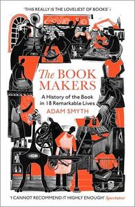 Picture of The Book-Makers : A History of the Book in 18 Remarkable Lives /anglais