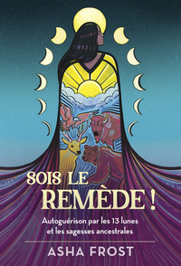 Picture of Sois le remède ! - Autoguérison par les 13 lunes et les sagesses ancestrales