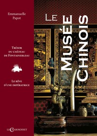 Picture of LE MUSEE CHINOIS : TRESOR DU CHATEAU DE FONTAINEBLEAU, LE REVE D'UNE IMPERATRICE.