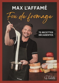 Image de MAX L'AFFAME. FOU DE FROMAGE. 75 RECETTES DECADENTES