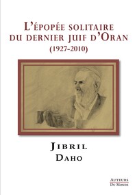 Image de L'EPOPEE SOLITAIRE DU DERNIER JUIF D'ORAN (1927-2010).