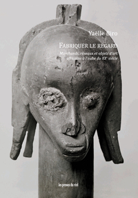 Picture of Fabriquer le regard - Marchands, réseaux et objets d'art africains à l'aube du XXe siècle