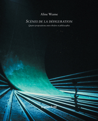 Image de Scènes de la défiguration - Quatre propositions entre théâtre et philosophie