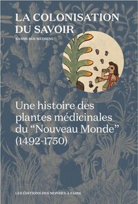 Image de La colonisation du savoir - une histoire des plantes médicinales du Nouveau monde,1492-1750