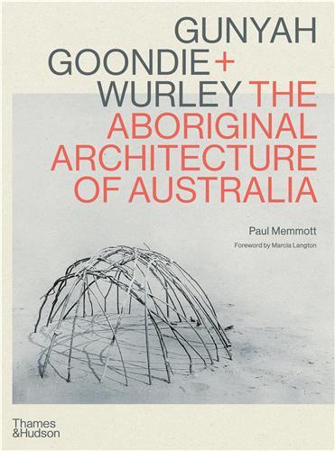 Picture of Gunyah, Goondie & Wurley The Aboriginal Architecture of Australia /anglais