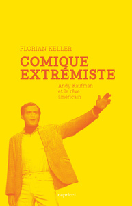 Image de COMIQUE EXTREMISTE - ANDY KAUFMAN ET LE REVE AMERICAIN