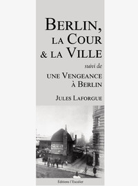 Image de Berlin, la Cour et la Ville (suivi de : Une Vengeance à Berlin)