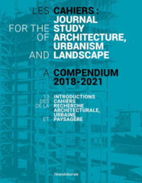 Image de LES CAHIERS : JOURNAL FOR THE STUDY OF ARCHITECTURE, URBANISM AND LANDSCAPE. A COMPENDIUM 2018-2021