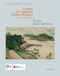 Image de Lettres du bagnard Arthur Roques, Guyane 1902-1918 - écrire pour survivre