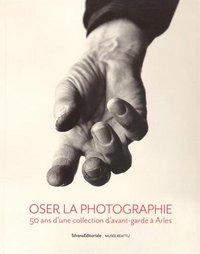 Image de Oser la photographie - 50 ans d'une collection d'avant-garde à Arles