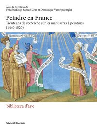 Image de PEINDRE EN FRANCE : TRENTE ANS DE RECHERCHES SUR LES MANUSCRITS A PEINTURES (1440-1520)