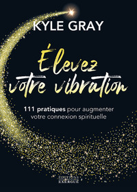 Image de Elevez votre vibration - 111 pratiques pour augmenter votre connexion spirituelle