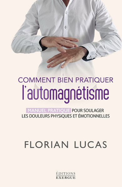 Image de Comment bien pratiquer l'automagnétisme - Manuel pratique pour soulager les douleurs physiques et émotionnelles